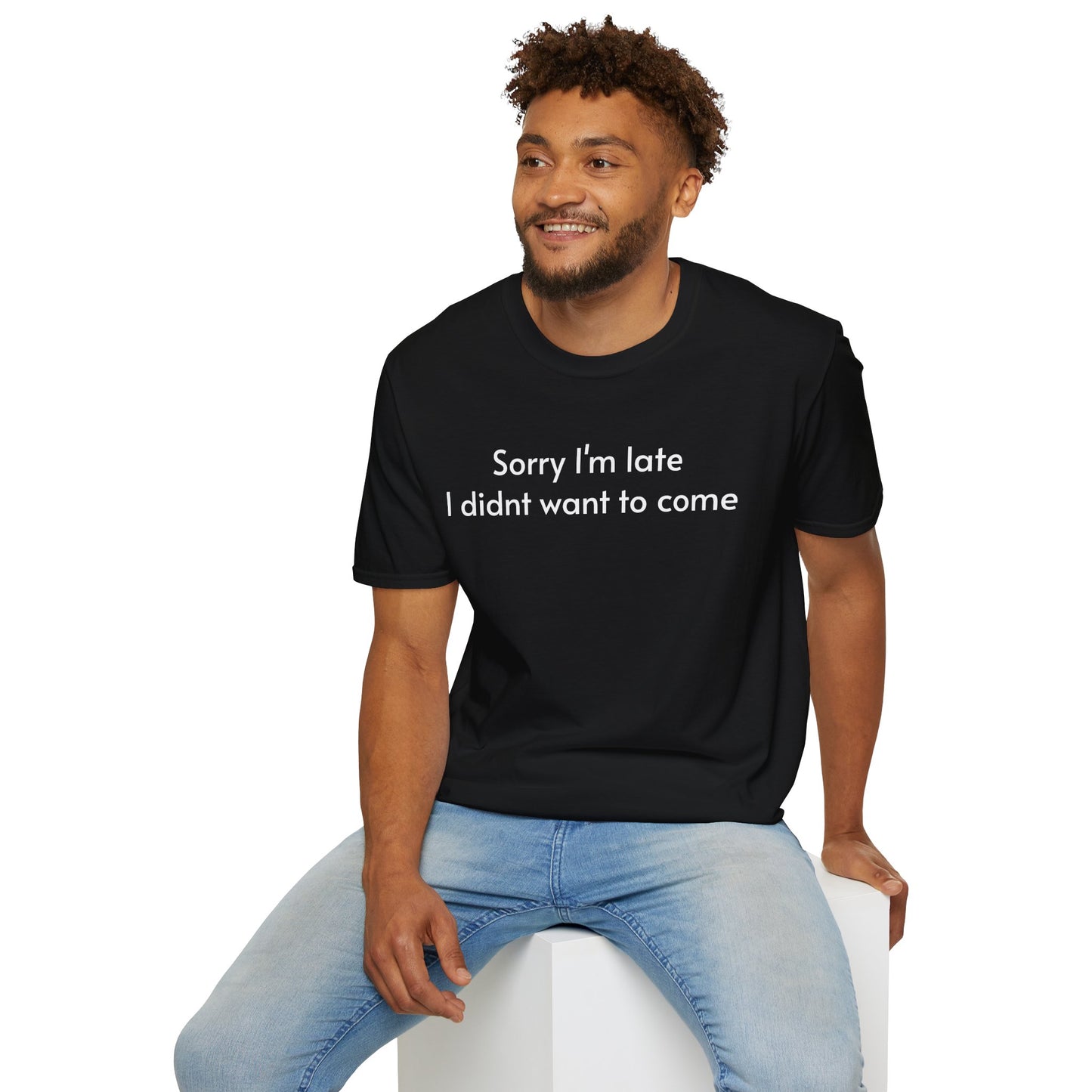 ''Sorry I'm late I didn't want to come'' Unisex T-shirt