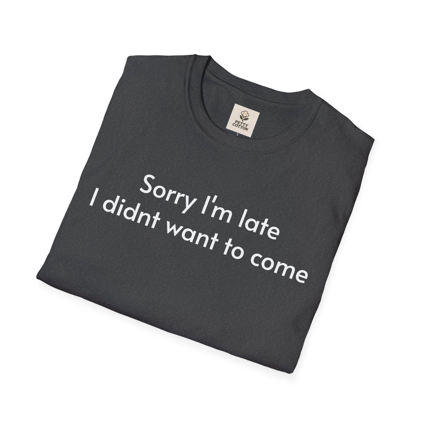 ''Sorry I'm late I didn't want to come'' Unisex T-shirt