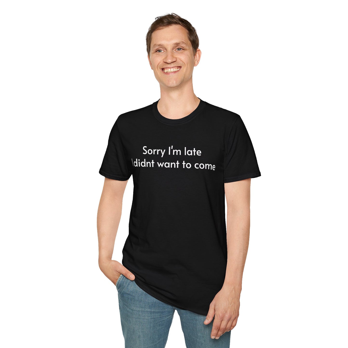 ''Sorry I'm late I didn't want to come'' Unisex T-shirt