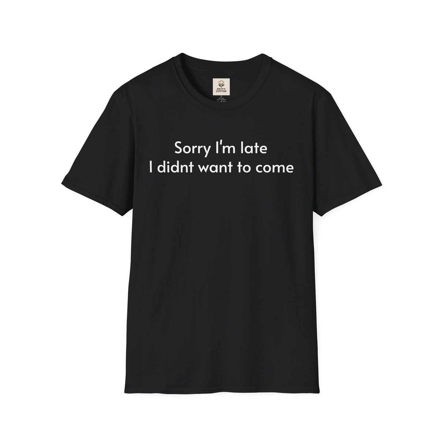 ''Sorry I'm late I didn't want to come'' Unisex T-shirt