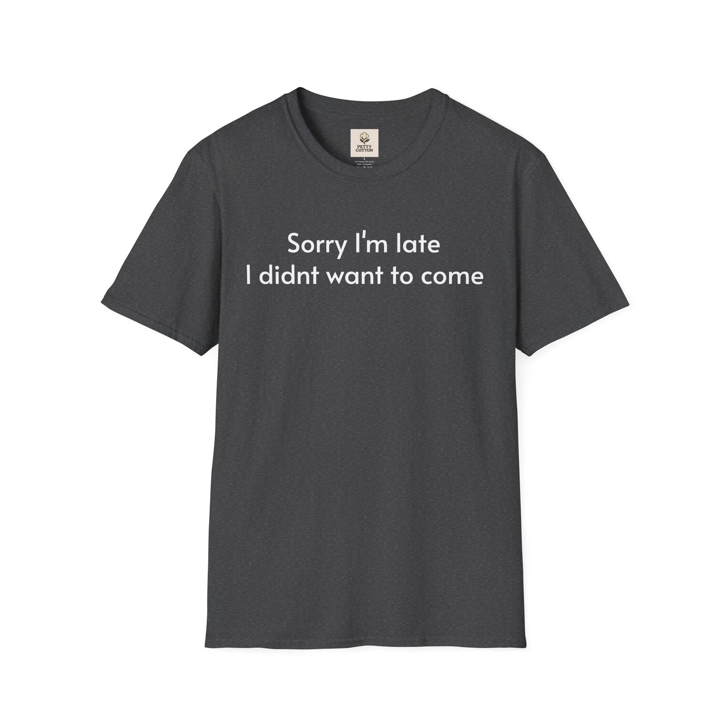 ''Sorry I'm late I didn't want to come'' Unisex T-shirt