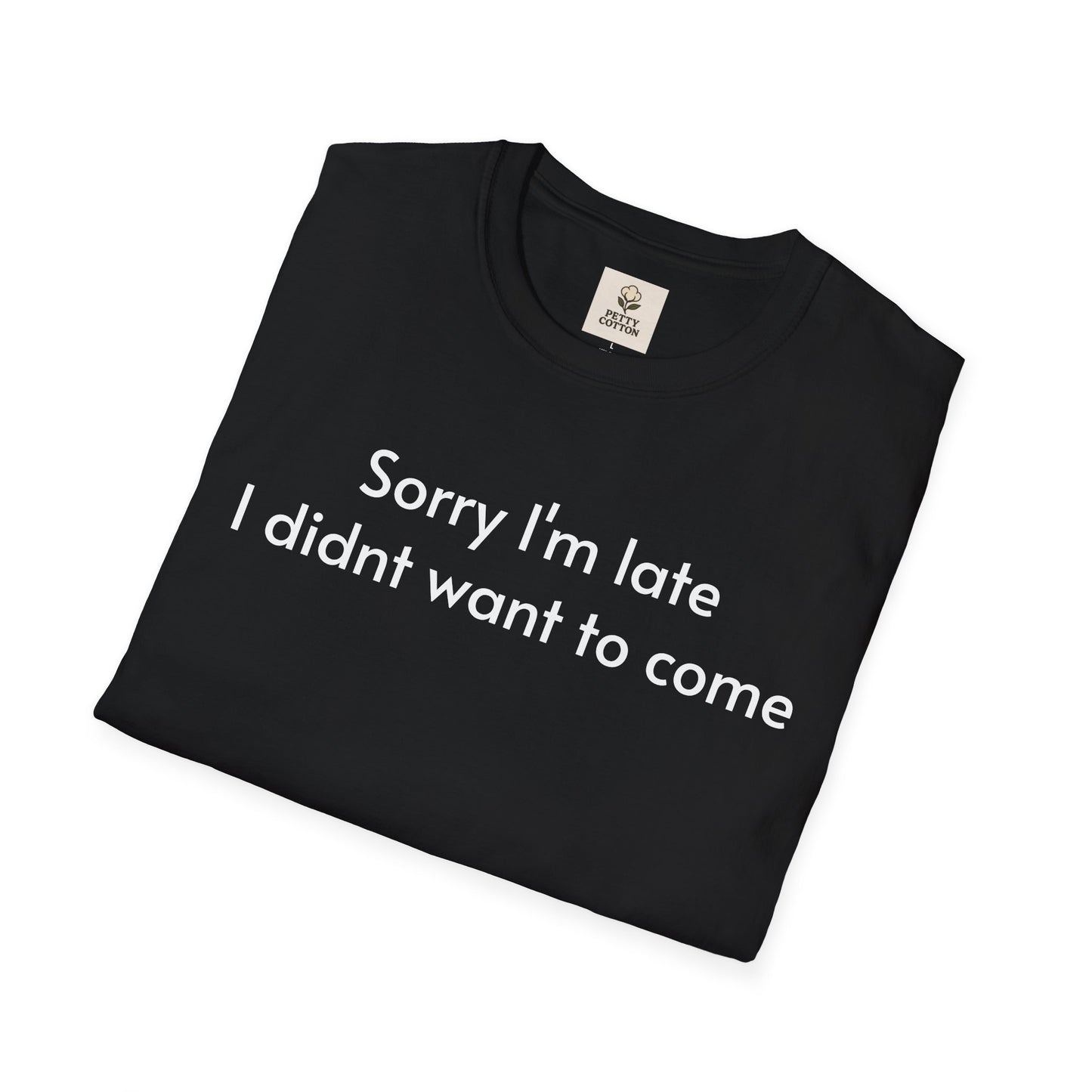 ''Sorry I'm late I didn't want to come'' Unisex T-shirt